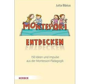 Montessori entdecken! 150 Ideen und Impulse aus der Montessori-Pädagogik