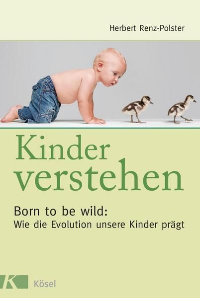 Kösel Verlag - Kinder verstehen! Wie die Evolution unsere Kinder prägt