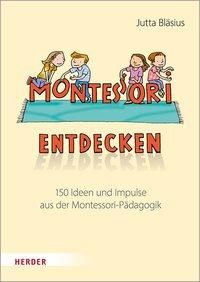 Herder Verlag - Montessori entdecken! 150 Ideen und Impulse aus der Montessori-Pädagogik